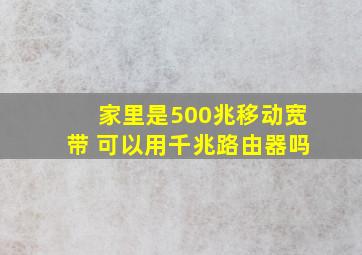 家里是500兆移动宽带 可以用千兆路由器吗